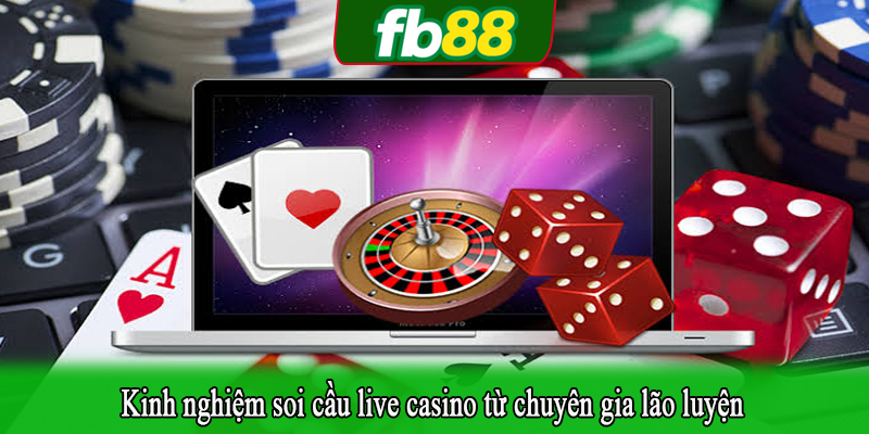 Kinh nghiệm soi cầu live casino từ chuyên gia lão luyện