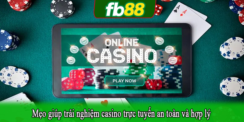 Mẹo giúp trải nghiệm casino trực tuyến an toàn và hợp lý