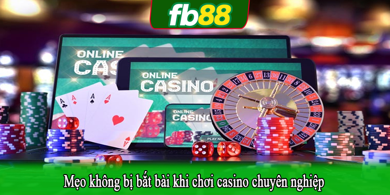 Mẹo không bị bắt bài khi chơi casino chuyên nghiệp