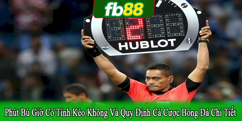phút bù giờ có tính kèo không