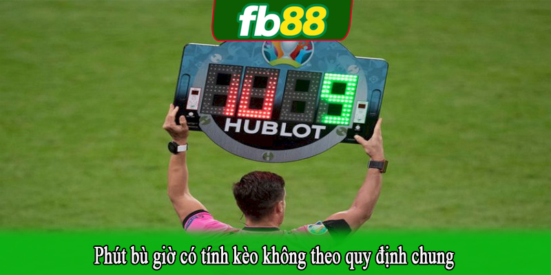 Phút bù giờ có tính kèo không theo quy định chung