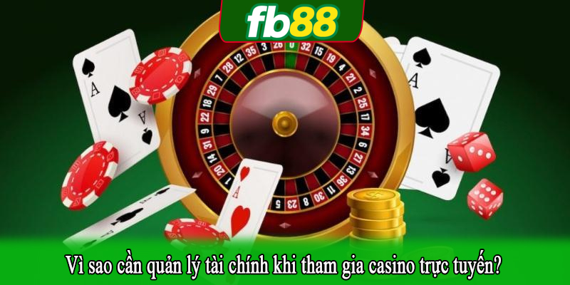 Vì sao cần quản lý tài chính khi tham gia casino trực tuyến?