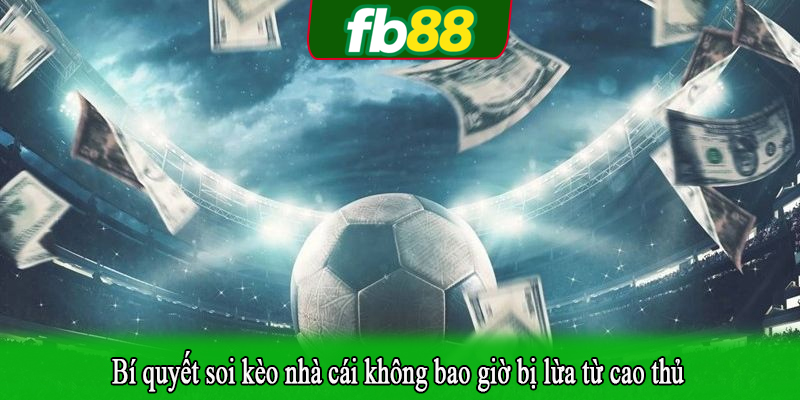Bí quyết soi kèo nhà cái không bao giờ bị lừa từ cao thủ