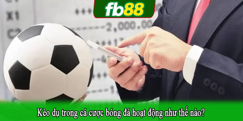 Kèo dụ trong cá cược bóng đá hoạt động như thế nào?
