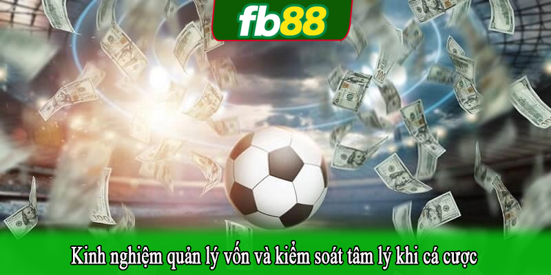 Kinh nghiệm quản lý vốn và kiểm soát tâm lý khi cá cược