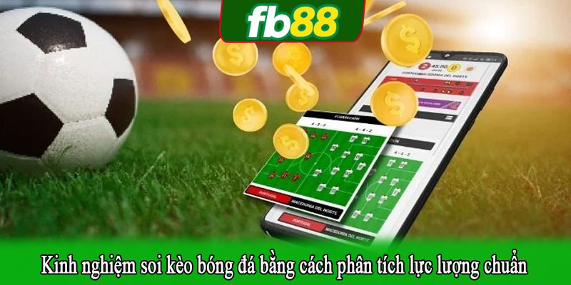 Kinh nghiệm soi kèo bóng đá bằng cách phân tích lực lượng chuẩn