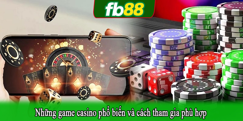 Những game casino phổ biến và cách tham gia phù hợp