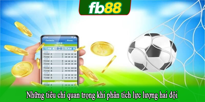 Những tiêu chí quan trọng khi phân tích lực lượng hai đội