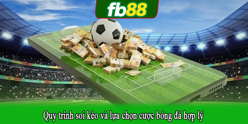 Quy trình soi kèo và lựa chọn cược bóng đá hợp lý