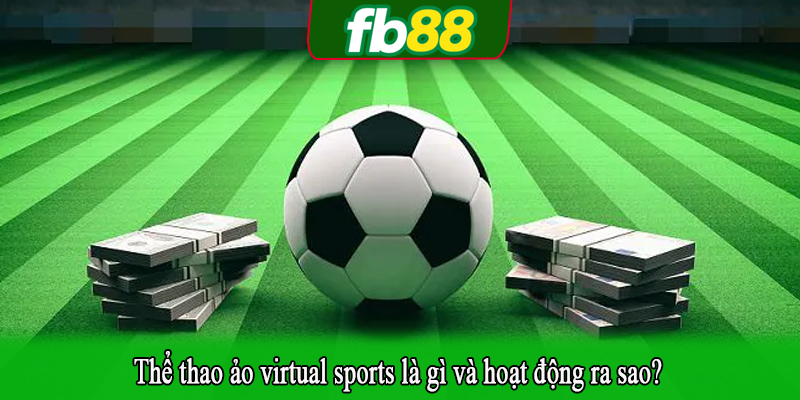 Thể thao ảo virtual sports là gì và hoạt động ra sao?
