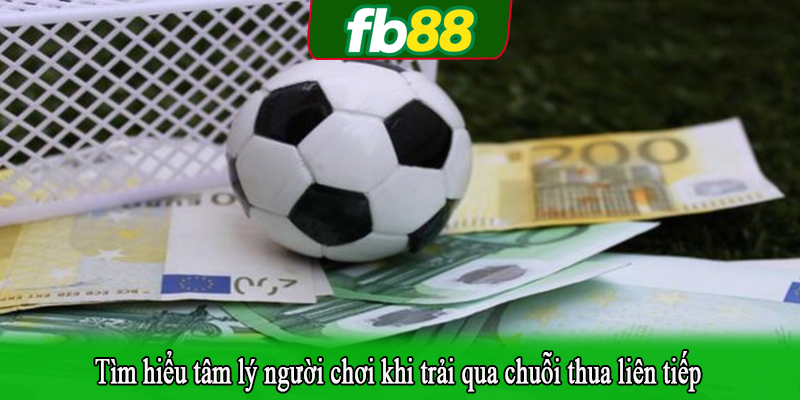 Tìm hiểu tâm lý người chơi khi trải qua chuỗi thua liên tiếp