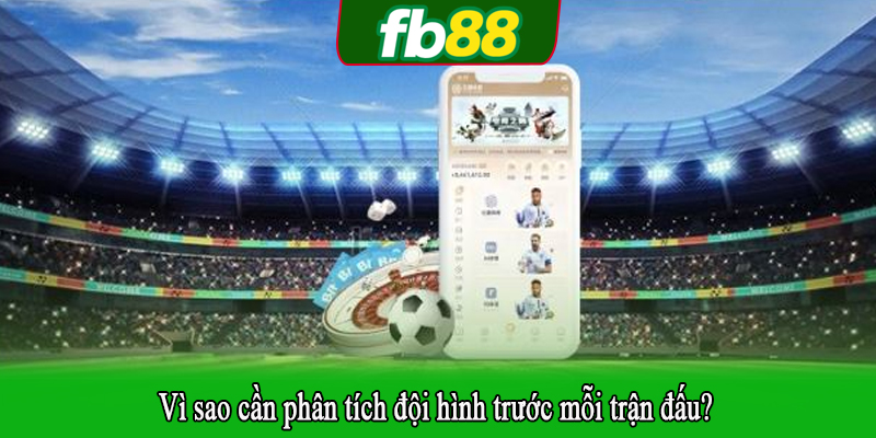 Vì sao cần phân tích đội hình trước mỗi trận đấu?