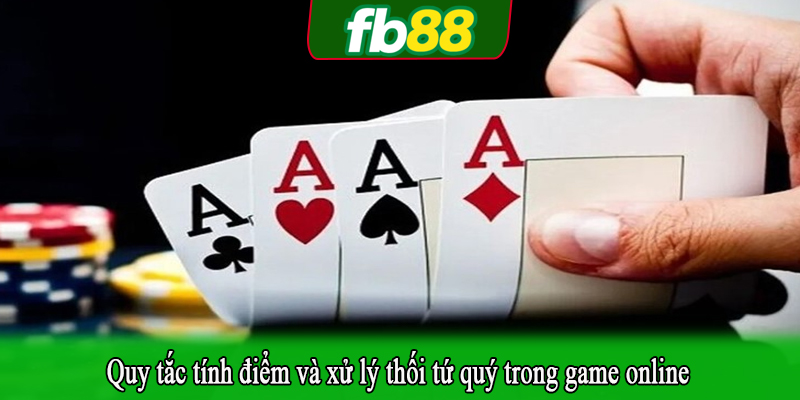 Quy tắc tính điểm và xử lý thối tứ quý trong game online