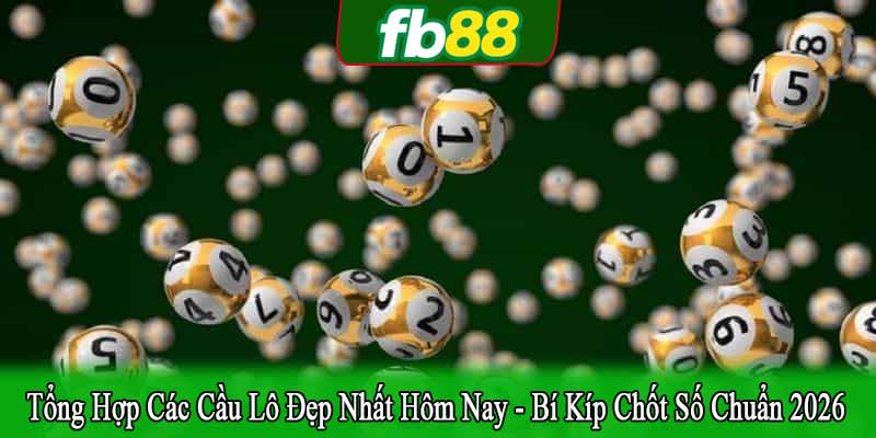 tổng hợp các cầu lô đẹp nhất hôm nay