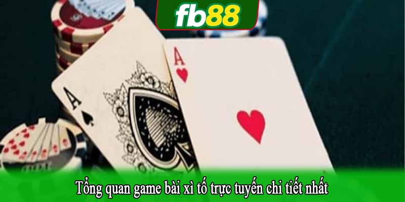 Tổng quan game bài xì tố trực tuyến chi tiết nhất